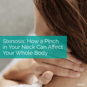 Stenosis How a Pinch in Your Neck Can Affect Your Whole Body
