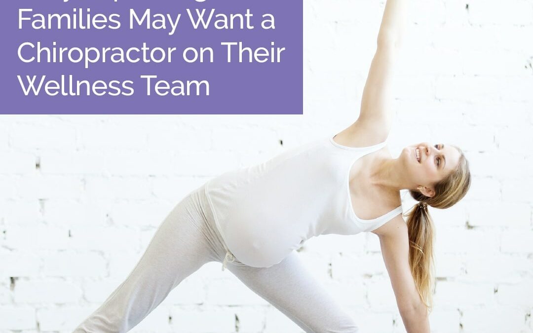 Why Expecting Families May Want a Chiropractor on Their Wellness Team